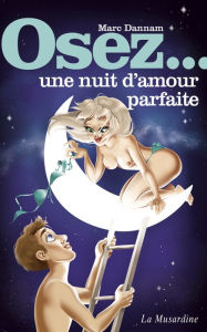 Title: Osez une nuit d'amour parfaite, Author: Marc Dannam