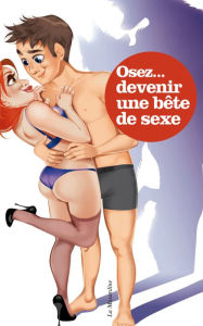 Title: Osez devenir une bête de sexe, Author: Stéphane Rose