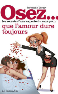 Title: Osez les secrets d'une experte du sexe pour l'amour qui dure toujours, Author: Servane Vergy