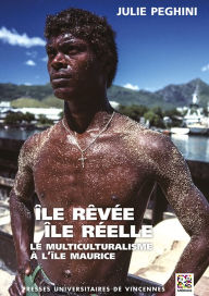 Title: Île rêvée, île réelle. Le multiculturalisme à l'île Maurice, Author: Julie Peghini