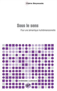 Title: Sous le sens: Pour une sémantique multidimensionnelle, Author: Claire Beyssade