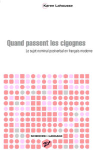 Title: Quand passent les cigognes - Le sujet nominal postverbal en français moderne, Author: Karen Lahousse