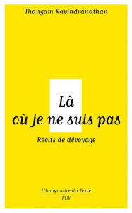 Title: Là où je ne suis pas - Récits de dévoyage, Author: Thangam Ravindranathan