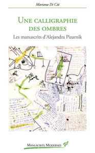 Title: Une calligraphie des ombres - Les manuscrits d'Alejandra Pizarnik, Author: Mariana Di Ció