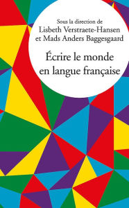 Title: Écrire le monde en langue française, Author: Mads Anders Baggesgaard