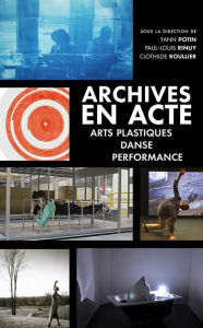 Title: Archives en acte. Arts plastiques, danse, performance, Author: Paul-Louis Rinuy