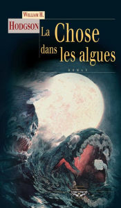 Title: La Chose dans les algues: Nouvelles fantastiques, Author: William H. Hodgson