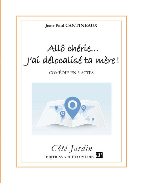 Allï¿½ chï¿½rie... J'ai dï¿½localisï¿½ ta mï¿½re !: Comï¿½die en trois actes