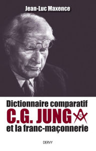 Title: Dictionnaire comparatif de C. G. JUNG et la franc-maçonnerie, Author: Jean-Luc Maxence