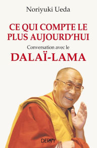 Title: Ce qui compte le plus aujourd'hui: Conversation avec le Dalaï-Lama, Author: Noriyuki Ueda