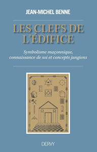 Title: Les clefs de l'édifice: Symbolisme maçonnique, connaissance de soi et concepts jungiens, Author: Jean-Michel Benne