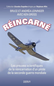 Title: Réincarné: Les preuves scientifiques de la réincarnation d'un pilote de la seconde guerre mondiale, Author: Bruce & Andrea Leininger