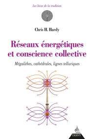 Title: Réseaux énergétiques et conscience collective: Mégalithes, cathédrales, lignes telluriques, Author: Chris H. Hardy