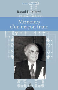 Title: Mémoires d'un maçon franc, Author: Raoul L. Mattei