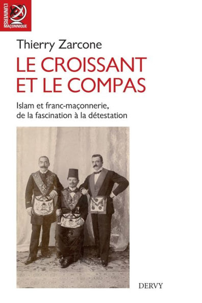 Le croissant et le compas: Islam et franc-maçonnerie, de la fascination à la détestation.