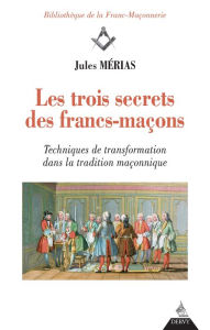 Title: Les trois secrets des francs-maçons: Techniques de transformation dans la tradition maçonnique, Author: Bruce Arnold