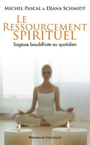 Title: Le ressourcement spirituel, sagesse bouddhiste au quotidien, Author: Michel Pascal