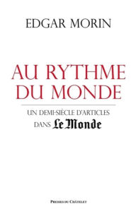 Title: Au rythme du monde: Un demi-siècle d'articles dans Le Monde, Author: Edgar Morin