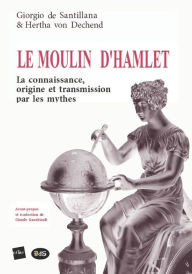 Title: Le Moulin d'Hamlet: La connaissance, origine et transmission par les mythes, Author: Hertha Von Dechend