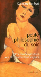 Title: Petite philosophie du soir: 365 pensées positives pour être heureux tous les jours, Author: Catherine Rambert