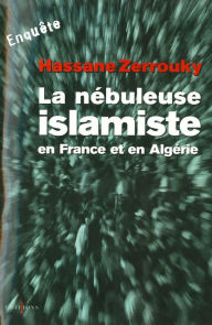 Title: La Nébuleuse islamiste en France et en Algérie, Author: Hassane Zerrouky