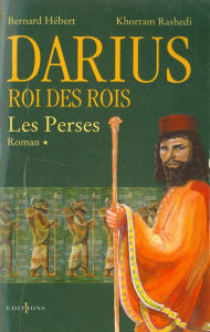 Title: Les Perses, t.I : Darius, Roi des Rois, Author: Bernard Hébert