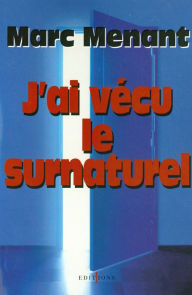 Title: J'ai vécu le surnaturel, Author: Marc Menant