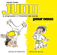 Title: Judo pour nous - Volume 1 : ceinture blanche et ceinture jaune, Author: Claude Fradet