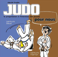 Title: Judo pour nous - Volume 3 : ceinture bleue et ceinture marron, Author: Claude Fradet