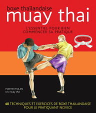 Title: Muay thaï : Boxe thaïlandaise - L'essentiel pour bien commencer sa pratique, Author: Martin Folan