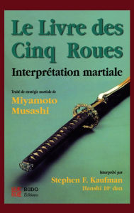 Title: Le Livre des 5 roues : interprétation martiale, Author: Miyamoto Musashi