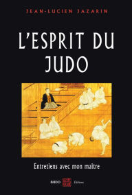 Title: L'esprit du Judo : Entretiens avec mon maître, Author: Jean-Lucien Jazarin
