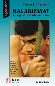 Title: Kalaripayat : L'origine des arts martiaux, Author: Patrick Denaud
