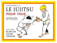 Title: Jujitsu pour tous - Volume 1 : ceintures blanche, jaune et orange, Author: Claude Fradet