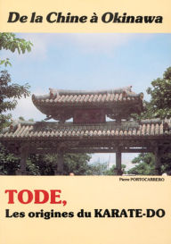 Title: Tode : Les origines du karaté-Do. De la Chine à Okinawa, Author: Pierre Portocarrero
