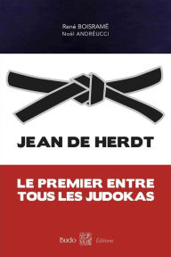 Title: Jean de Herdt - Le premier entre tous les judokas, Author: René Boisramé