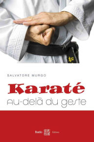 Title: Karaté : au-delà du geste, Author: Salvatore Murgo