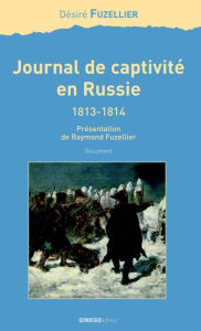 Title: Journal de captivité en Russie (1813-1814): Autobiographie, Author: Désiré Fuzellier