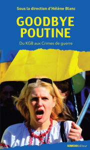 Title: Goodbye Poutine: Du KGB aux Crimes de guerre, Author: Collectif