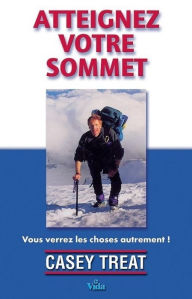 Title: Atteignez votre sommet: Vous verrez les choses autrement !, Author: Treat Casey