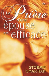 Title: La prière d'une épouse est efficace: Prier pour votre mariage. . ., Author: Stormie Omartian