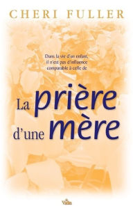 Title: La prière d'une mère: Il n'est pas d'influence comparable . ., Author: Cheri Fuller