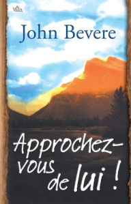 Title: Approchez-vous de lui !, Author: John Bevere