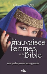 Title: Les mauvaises femmes de la Bible, Author: Liz Curtis Higgs