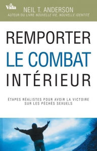 Title: Remporter le combat intérieur, Author: Neil Anderson