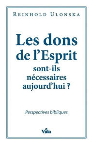 Title: Les dons de l'esprit sont-ils nécessaires aujourd'hui?: Perspectives bibliques, Author: Reinhold Ulonska