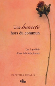 Title: Une beauté hors du commun: Les 7 qualités d'une très belle femme, Author: Cynthia Heald