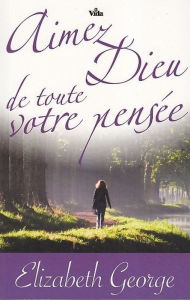 Title: Aimez Dieu de toute votre pensée, Author: Elizabeth George