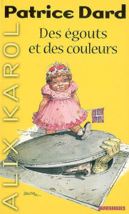 Title: Alix Karol 1 Des égouts et des couleurs, Author: Patrice Dard