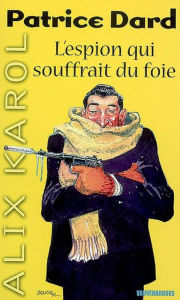 Title: Alix Karol 3 L'espion qui souffrait du foie, Author: Patrice Dard